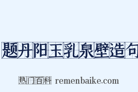 题丹阳玉乳泉壁造句是什么意思的图片